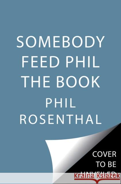 Somebody Feed Phil the Book: Untold Stories, Behind-the-Scenes Photos and Favorite Recipes: A Cookbook