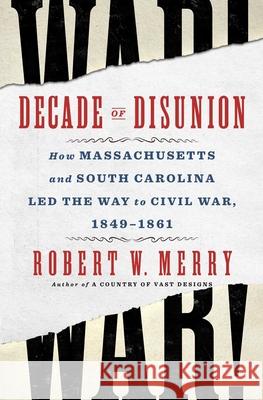 Decade of Disunion: How Massachusetts and South Carolina Led the Way to Civil War, 1849-1861