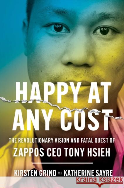 Happy at Any Cost: The Revolutionary Vision and Fatal Quest of Zappos CEO Tony Hsieh