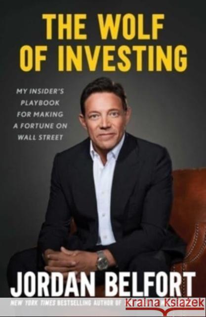 The Wolf of Investing: My Insider's Playbook for Making a Fortune on Wall Street