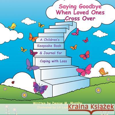 Saying Goodbye When Loved Ones Cross Over: A Children'S Keepsake Book & Journal for Coping with Loss