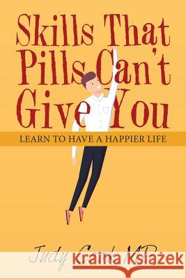 Skills That Pills Can't Give You: Learn to Have a Happier Life