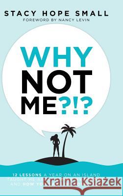 Why Not Me?!?: 12 Lessons a Year on an Island Taught Me About Living My Dreams, and How You Can Live Yours Too