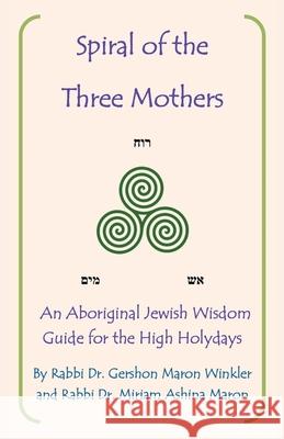 Spiral of the Three Mothers: An Aboriginal Wisdom Guide to the High Holydays