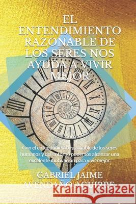 El Entendimiento Razonable de Los Seres Nos Ayuda a Vivir Mejor: Con el entendimiento razonable de los seres humanos y del entorno podemos alcanzar un