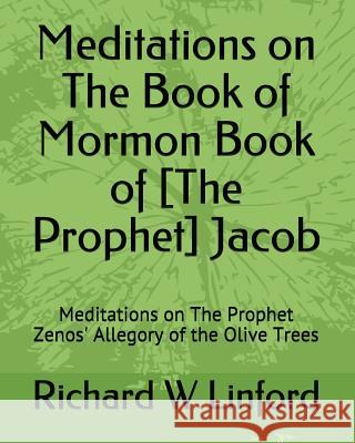 Meditations on The Book of Mormon Book of [The Prophet] Jacob: Meditations on The Prophet Zenos' Allegory of the Olive Trees