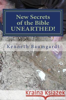 New Secrets of the Bible UNEARTHED!: Most Perplexing Mysteries of the Bible Answered By New Discoveries in Chronology and Science