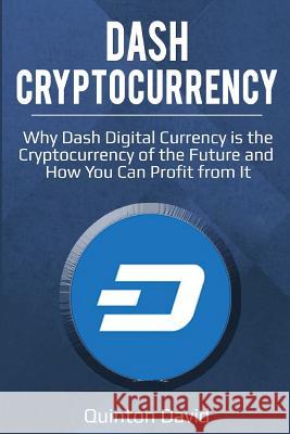 Dash Cryptocurrency: Why Dash Digital Currency Is the Cryptocurrency of the Future and How You Can Profit from It