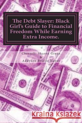 The Debt Slayer: Black Girl's Guide to Financial Freedom While Earning Extra Income.