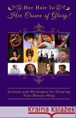 Her Hair Is Her Crown of Glory!: Lessons and Strategies for Growing Your Beauty Shop