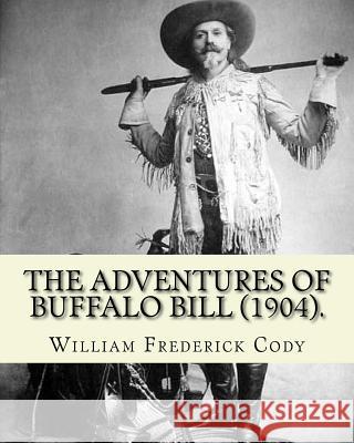 The adventures of Buffalo Bill (1904). By: William Frederick Cody Buffalo Bill: William Frederick Buffalo Bill Cody (February 26, 1846 - January 10, 1