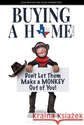 Buying a Home in Texas: Don't Let Them Make a Monkey Out of You!: 2018 Edition