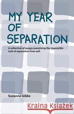 My Year of Separation: A Collection of Essays Examining the Impossible Task of Separation from Self.