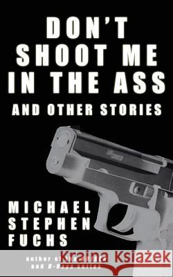 Don't Shoot Me In The Ass, And Other Stories