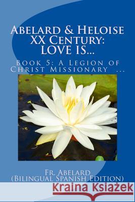 Abelard & Heloise XX Century, LOVE IS...: Book 5: A Legion of Christ Missionary in Mexico