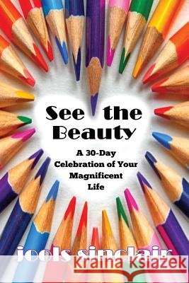 See the Beauty: A 30-Day Celebration of Your Magnificent Life