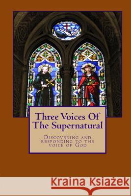 Three Voices Of The Supernatural: Discovering and responding to the voice of God