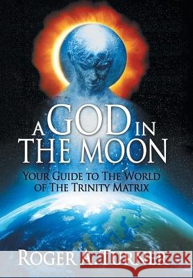 A God in the Moon: Your Guide to the World of the Trinity Matrix