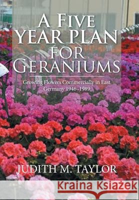 A Five Year Plan for Geraniums: Growing Flowers Commercially in East Germany 1946-1989