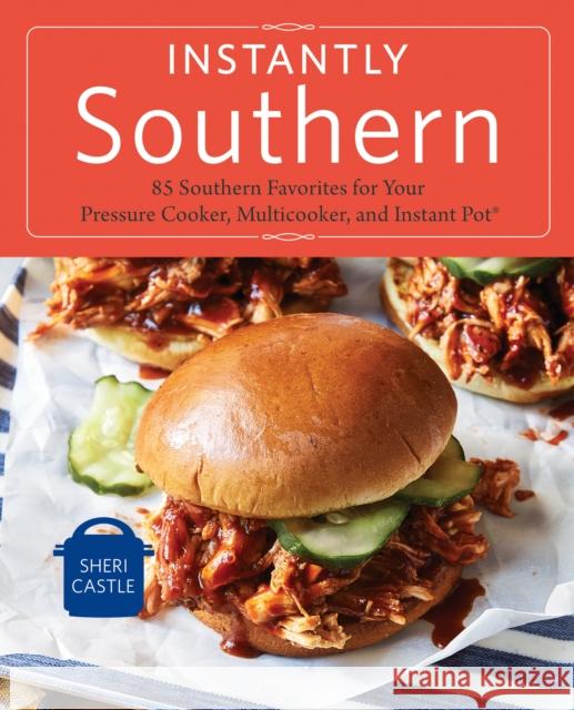 Instantly Southern: 85 Southern Favorites for Your Pressure Cooker, Multicooker, and Instant Pot® : A Cookbook