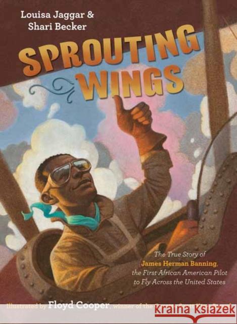 Sprouting Wings: The True Story of James Herman Banning, The First African American Pilot To Fly Across The United States