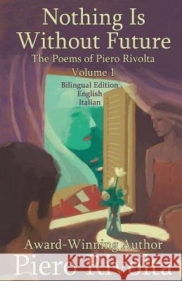 Nothing Is Without Future: The Poems of Piero Rivolta Book 1 - Bilingual Edition - Italian/English