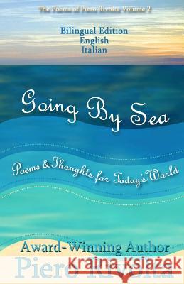 Going By Sea: Poems & Thoughts for Today's World - The Poems of Piero Rivolta Book 2 - Bilingual Edition (Italian/English)