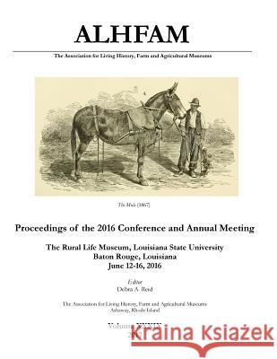 The Association for Living History, Farm and Agricultural Museums: Proceedings of the 2016 Conference and Annual Meeting: The Rural Life Museum, Louis