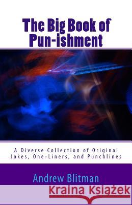 The Big Book of Pun-ishment: A Diverse Collection of Original Jokes, One-Liners, and Punchlines