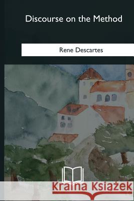 Discourse on the Method: of Rightly Conducting One's Reason and of Seeking Truth