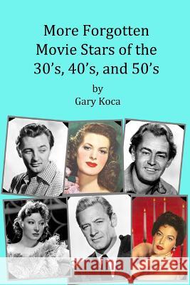 More Forgotten Movie Stars of the 30s, 40s, and 50s: Motion Picture Stars of the Golden Age of Hollywood Who Are Virtually Unknown Today by Anyone Und