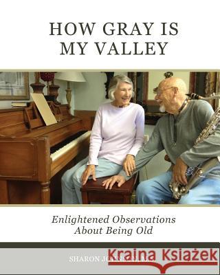 How Gray is My Valley: Enlightened Observations About Being Old