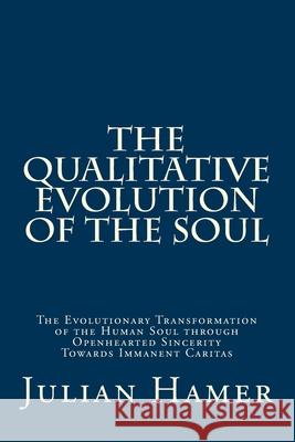 The Qualitative Evolution of the Soul: The Evolutionary Transformation of the Human Soul through Openhearted Sincerity Towards Immanent Caritas