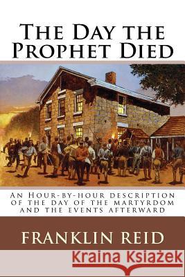 The Day the Prophet Died: An Hour-by-hour description of the day of the martyrdom and the events afterward