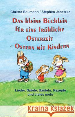 Das kleine Büchlein für eine fröhliche Osterzeit: Ostern mit Kindern - Lieder, Spiele, Basteln, Rezepte und vieles mehr