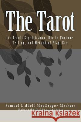 The Tarot: Its Occult Significance, Use in Fortune-Telling, and Method of Play, Etc.