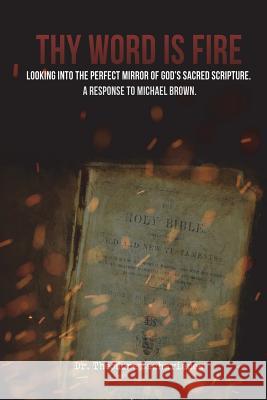 Thy Word is Fire: Looking into the Perfect Mirror of God's Sacred Scripture. A Response to Michael Brown.