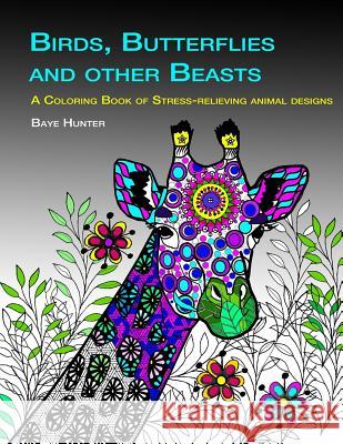 Birds, Butterflies and Other Beasts: An Adult Coloring Book of Stress-Relieving Animal Designs