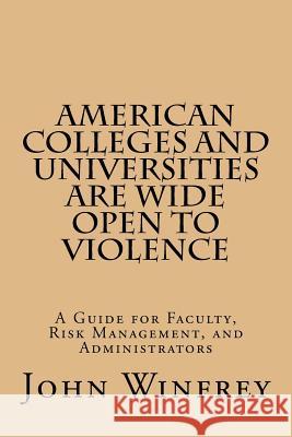 American Colleges and Universities Are Wide Open to Violence: A Guide for Faculty, Risk Management, and Administrators