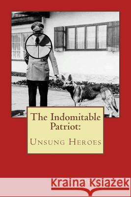 The Indomitable Patriot: Unsung Heroes