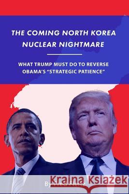 The Coming North Korea Nuclear Nightmare: What Trump Must Do to Reverse Obama's 