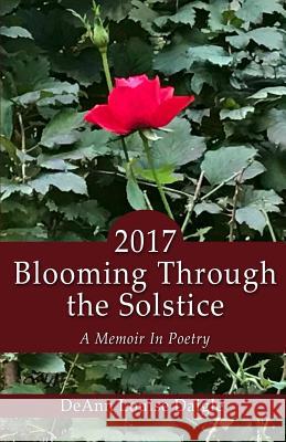 2017 Blooming Through the Solstice: A Memoir in Poetry