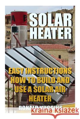 Solar Heater: Easy Instructions How To Build and Use a Solar Air Heater