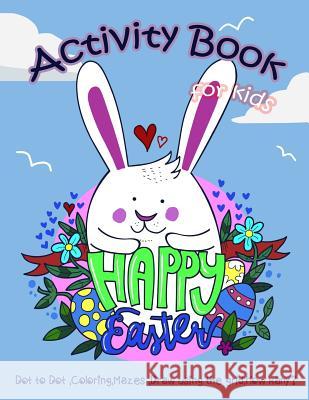 Happy Easter Activity Book for Kids: Dot to Dot, Coloring, Mazes, Draw using the Grid, How many?