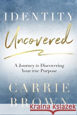 Identity Uncovered: A Journey to Discovering Your true Purpose
