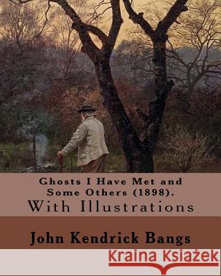 Ghosts I Have Met and Some Others (1898). By: John Kendrick Bangs: With Illustrations By: (Peter Sheaf Hersey) Newell (March 5, 1862 - January 15, 192