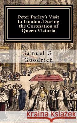 Peter Parley's Visit to London, During the Coronation of Queen Victoria