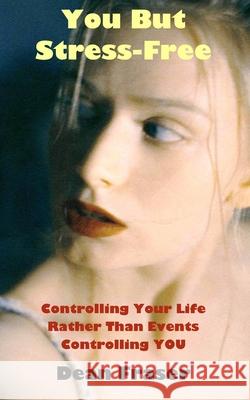 You But Stress Free: Controlling Your Life, Rather Than Events Controlling You