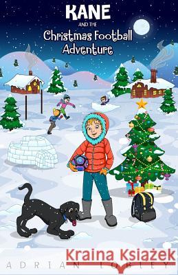 Kane and the Christmas Football Adventure: A Christmas football story book for boys and girls aged 7-10. Kane the dog and his master Adam travel back