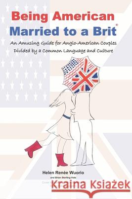 Being American Married to a Brit: An Amusing Guide for Anglo-American Couples Divided by a Common Language and Culture